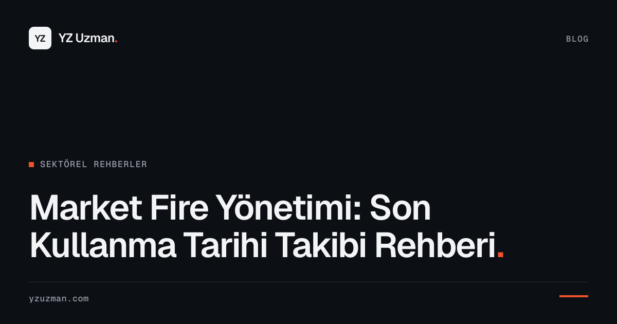 Market Fire Yönetimi: Son Kullanma Tarihi Takibi Rehberi