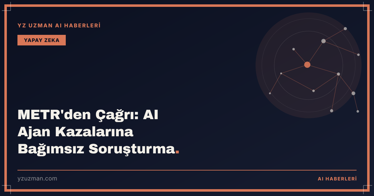 METR'den Çağrı: AI Ajan Kazalarına Bağımsız Soruşturma