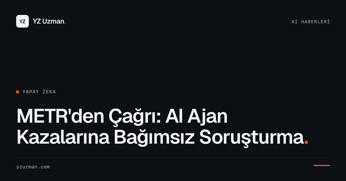METR'den Çağrı: AI Ajan Kazalarına Bağımsız Soruşturma