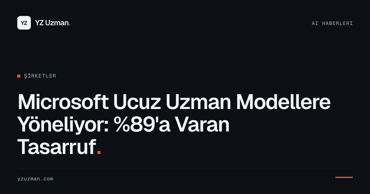 Microsoft Ucuz Uzman Modellere Yöneliyor: %89'a Varan Tasarruf