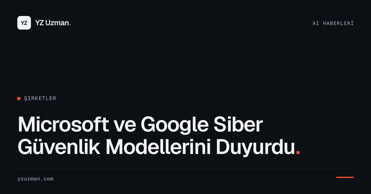 Microsoft ve Google Siber Güvenlik Modellerini Duyurdu