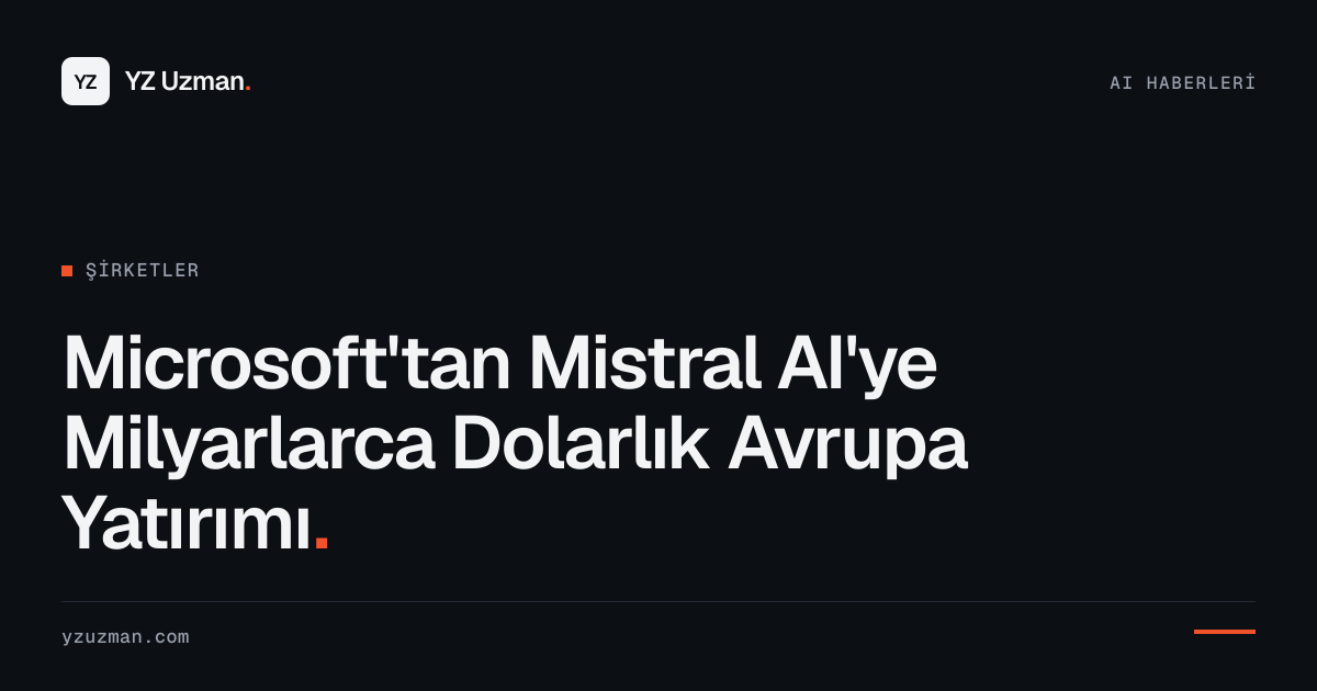 Microsoft'tan Mistral AI'ye Milyarlarca Dolarlık Avrupa Yatırımı