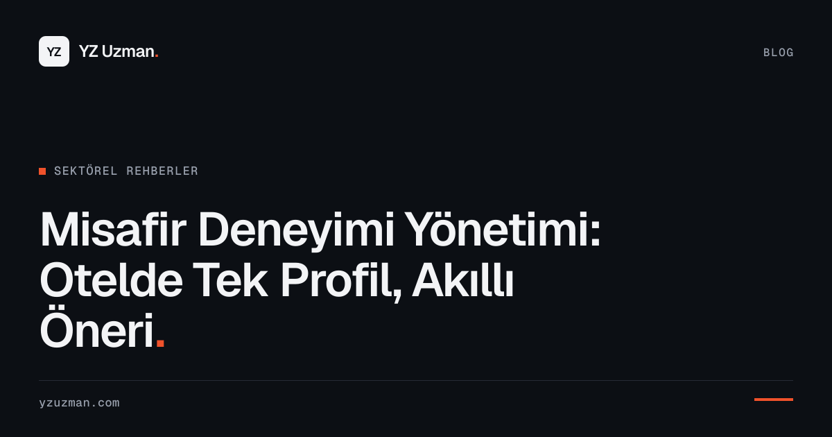 Misafir Deneyimi Yönetimi: Otelde Tek Profil, Akıllı Öneri