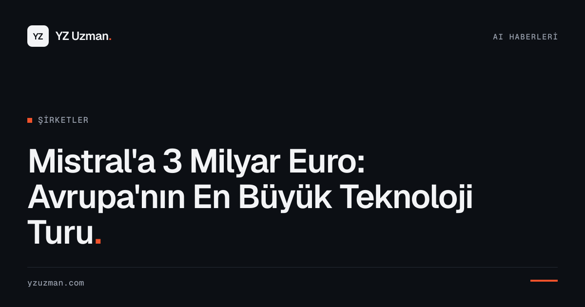 Mistral'a 3 Milyar Euro: Avrupa'nın En Büyük Teknoloji Turu