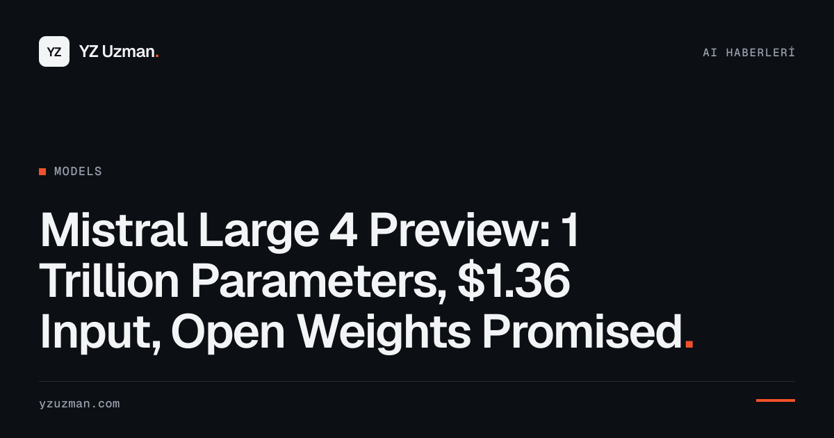 Mistral Large 4 Preview: 1 Trillion Parameters, $1.36 Input, Open Weights Promised