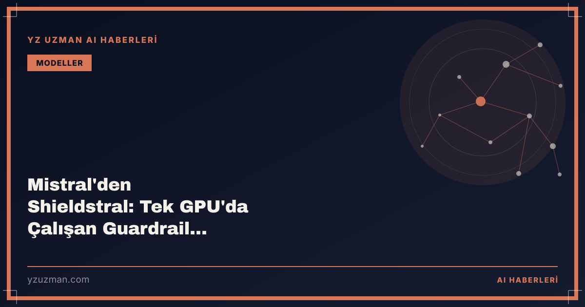 Mistral'den Shieldstral: Tek GPU'da Çalışan Guardrail Modeli