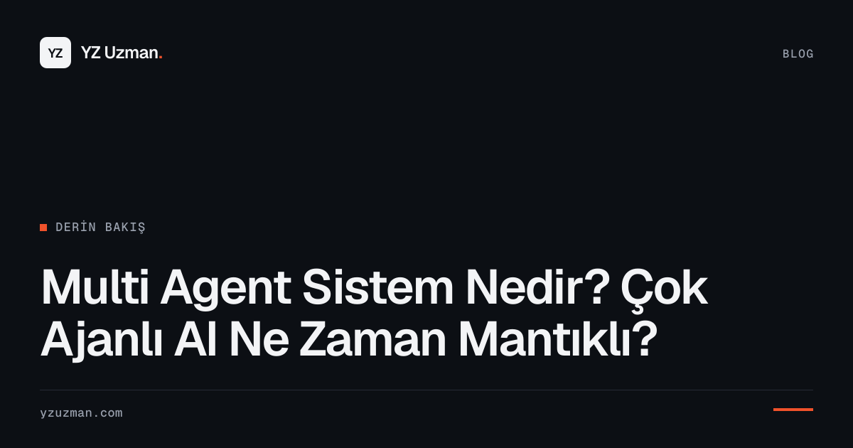 Multi Agent Sistem Nedir? Çok Ajanlı AI Ne Zaman Mantıklı?