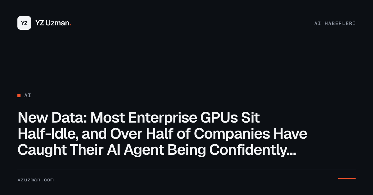 New Data: Most Enterprise GPUs Sit Half-Idle, and Over Half of Companies Have Caught Their AI Agent Being Confidently Wrong