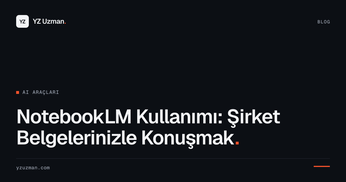 NotebookLM Kullanımı: Şirket Belgelerinizle Konuşmak