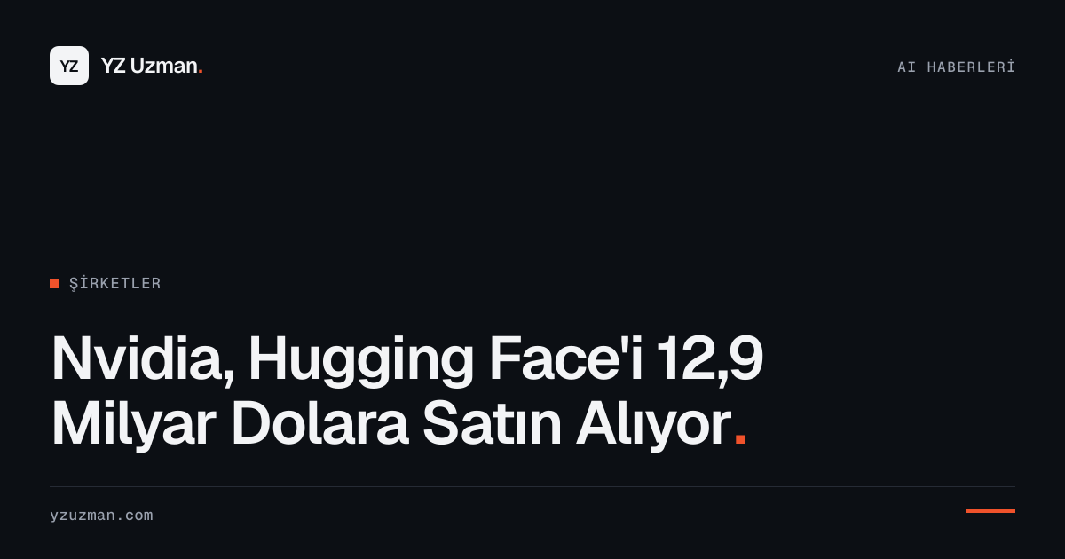 Nvidia, Hugging Face'i 12,9 Milyar Dolara Satın Alıyor
