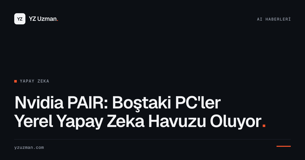 Nvidia PAIR: Boştaki PC'ler Yerel Yapay Zeka Havuzu Oluyor
