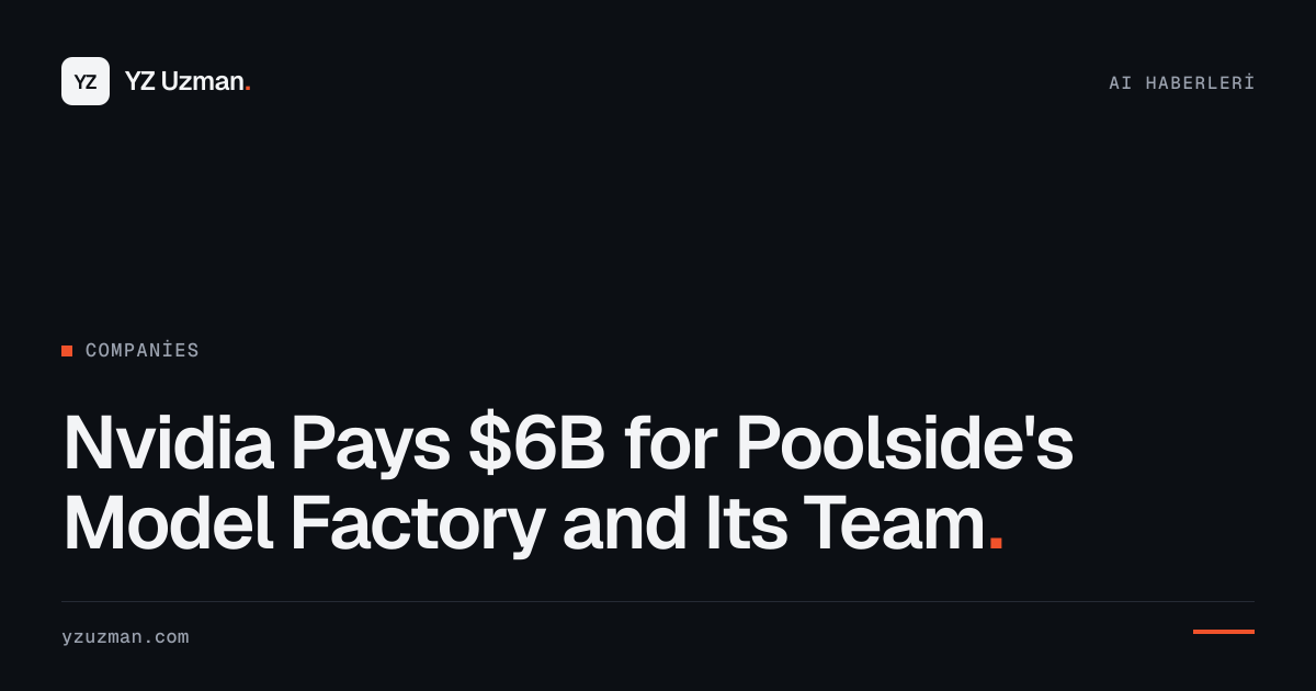 Nvidia Pays $6B for Poolside's Model Factory and Its Team