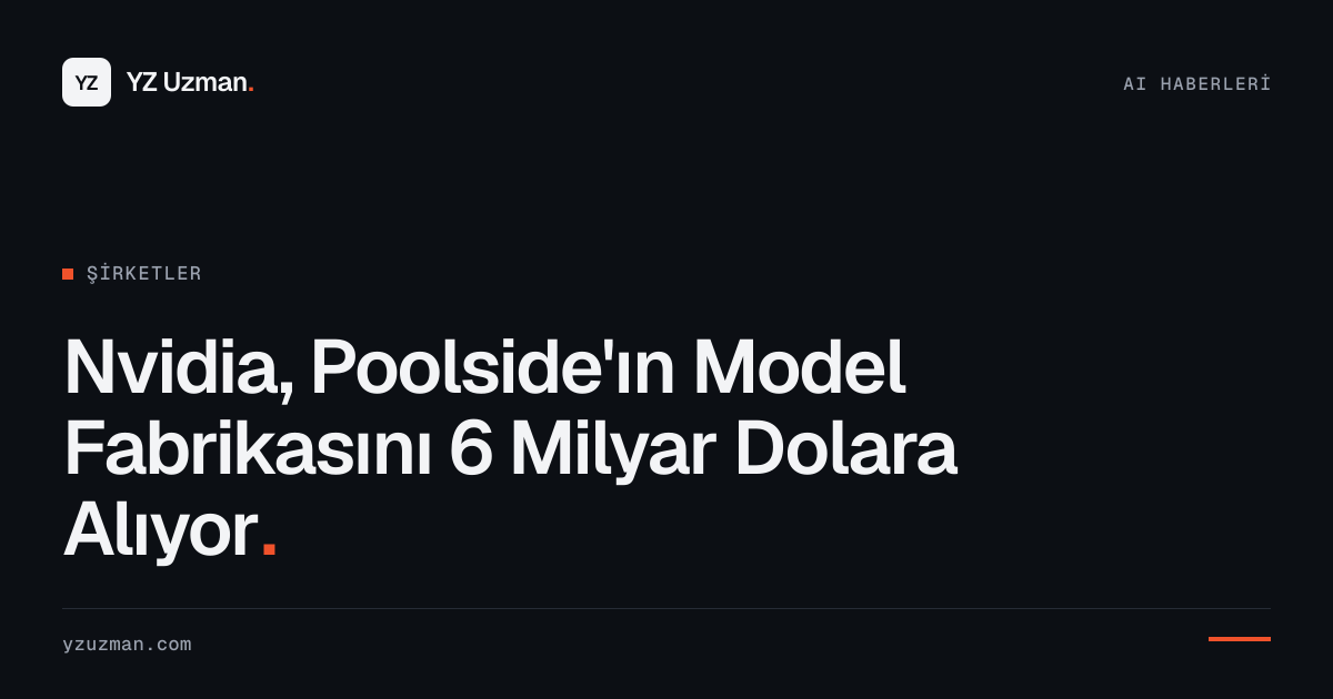 Nvidia, Poolside'ın Model Fabrikasını 6 Milyar Dolara Alıyor