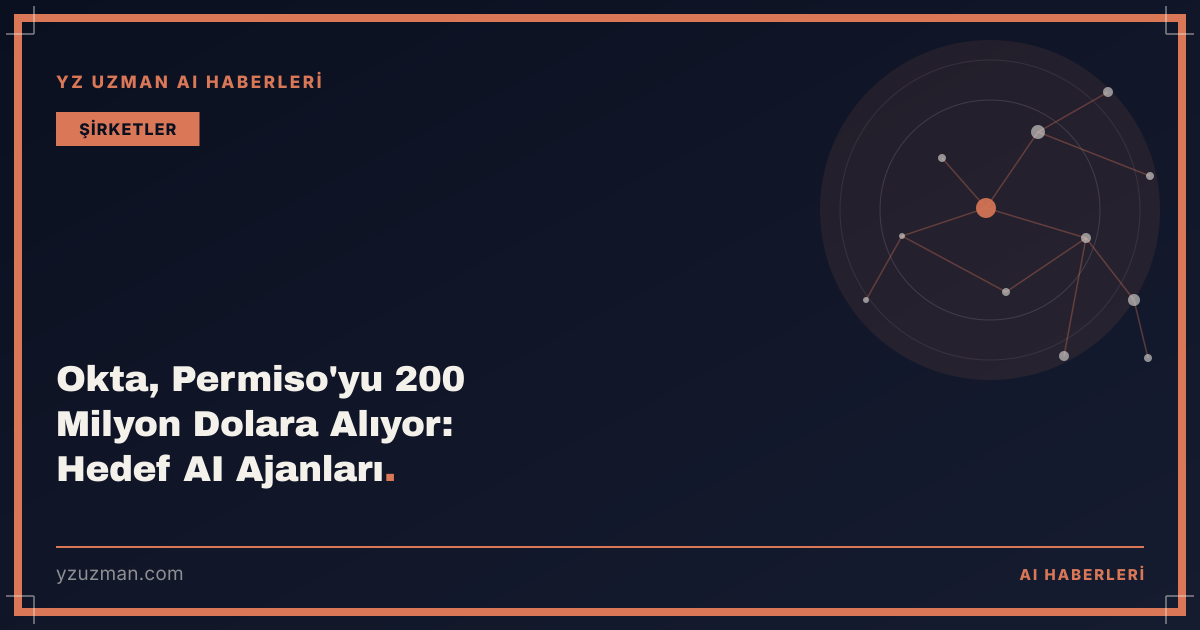 Okta, Permiso'yu 200 Milyon Dolara Alıyor: Hedef AI Ajanları