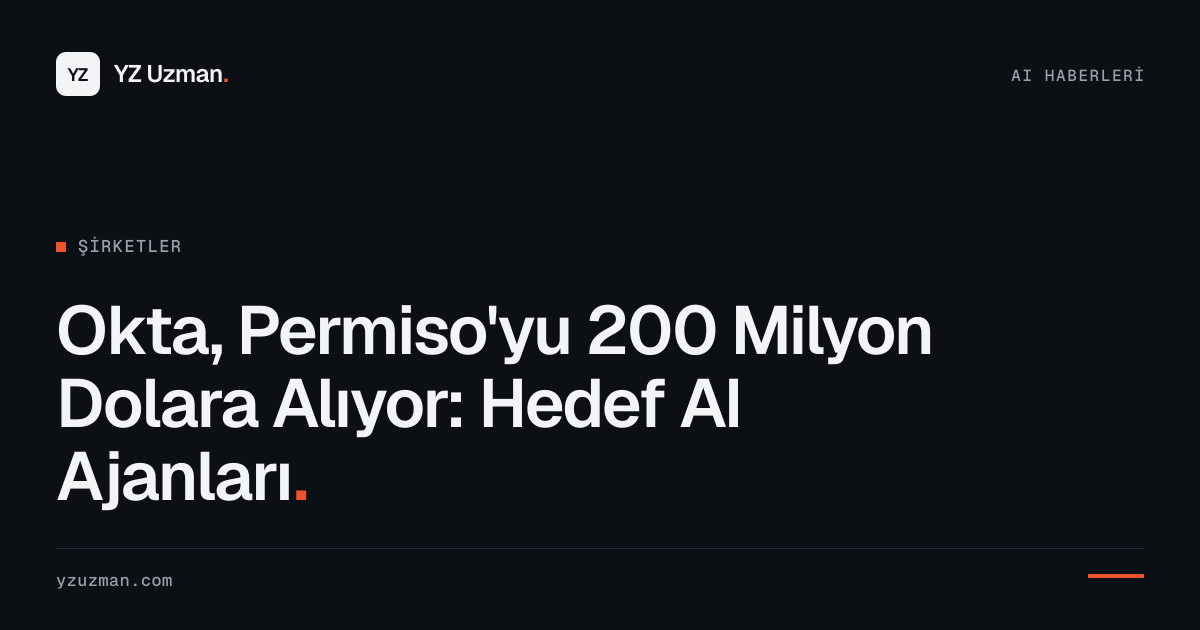 Okta, Permiso'yu 200 Milyon Dolara Alıyor: Hedef AI Ajanları