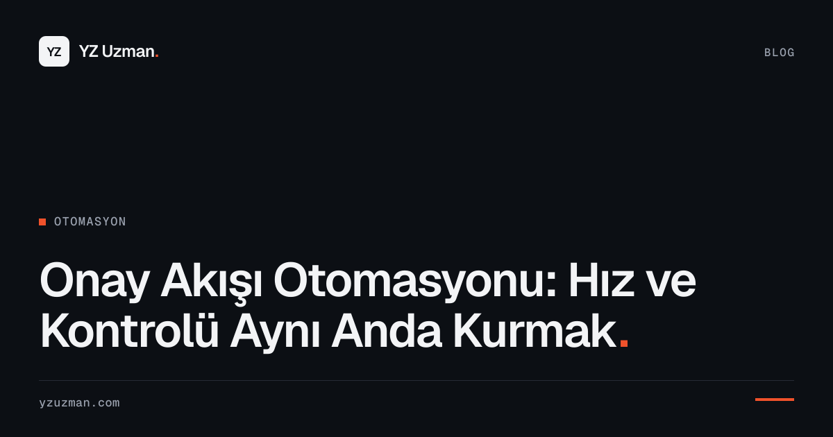 Onay Akışı Otomasyonu: Hız ve Kontrolü Aynı Anda Kurmak