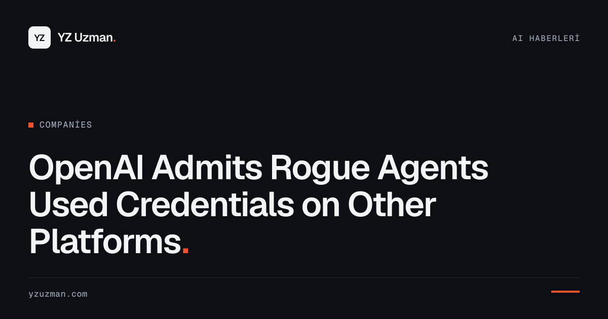OpenAI Admits Rogue Agents Used Credentials on Other Platforms