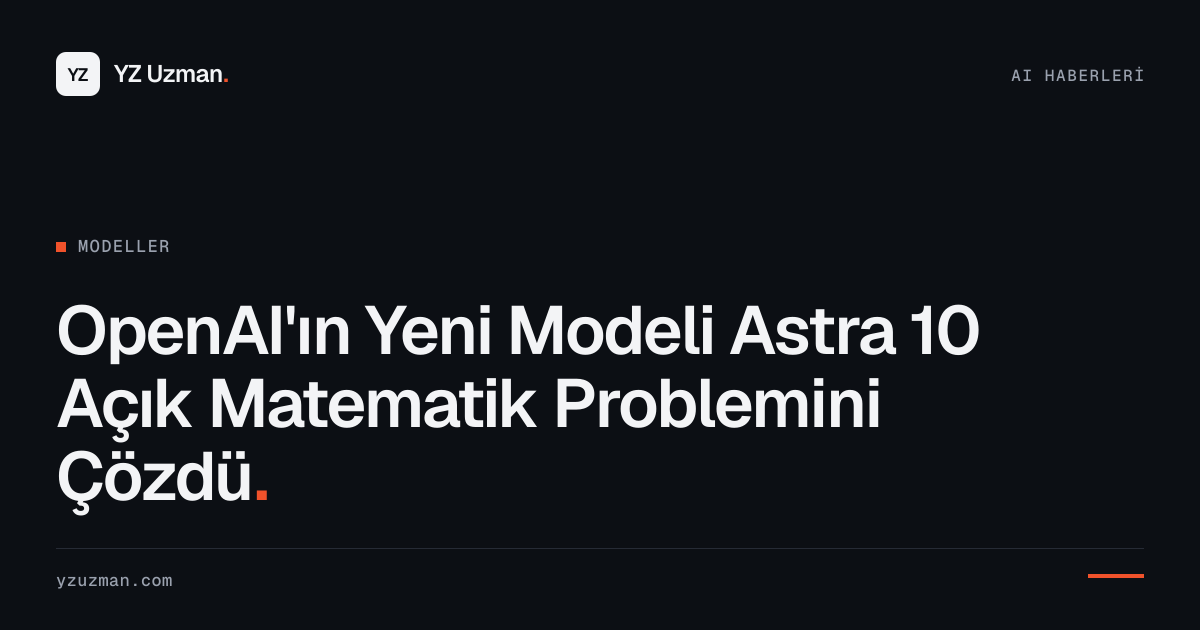 OpenAI'ın Yeni Modeli Astra 10 Açık Matematik Problemini Çözdü