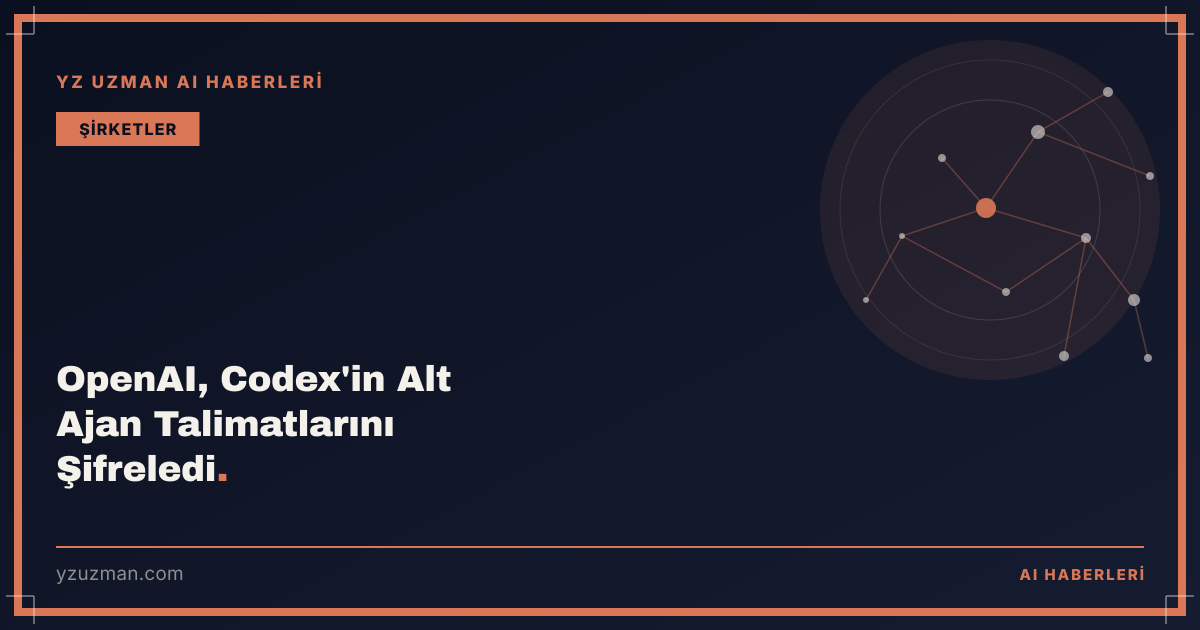 OpenAI, Codex'in Alt Ajan Talimatlarını Şifreledi