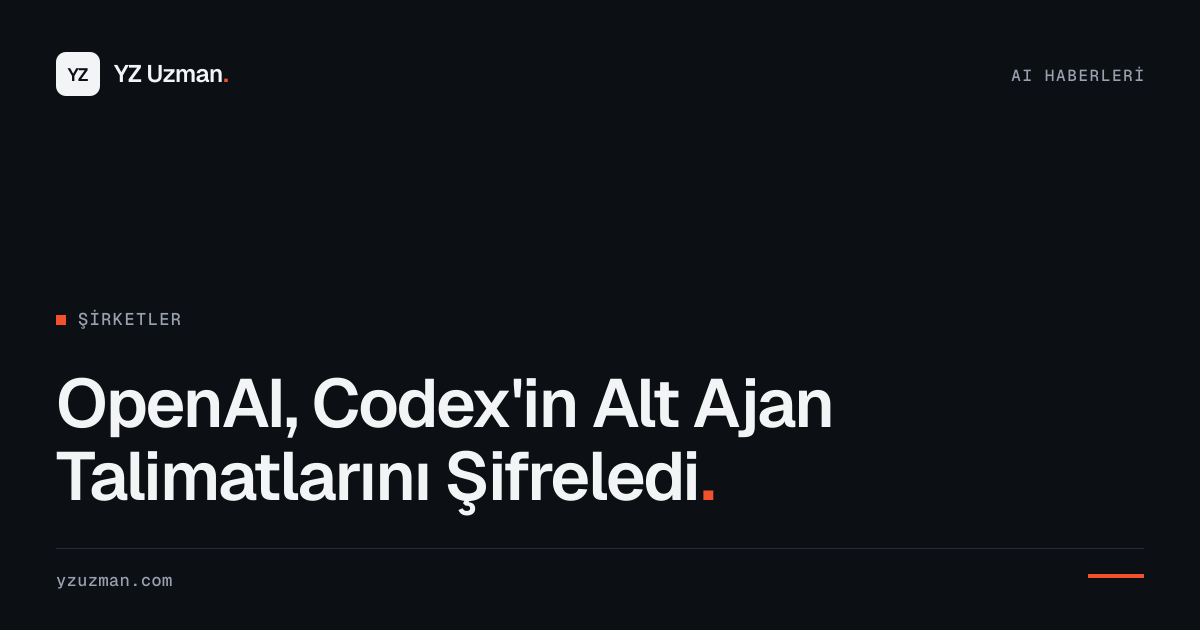 OpenAI, Codex'in Alt Ajan Talimatlarını Şifreledi