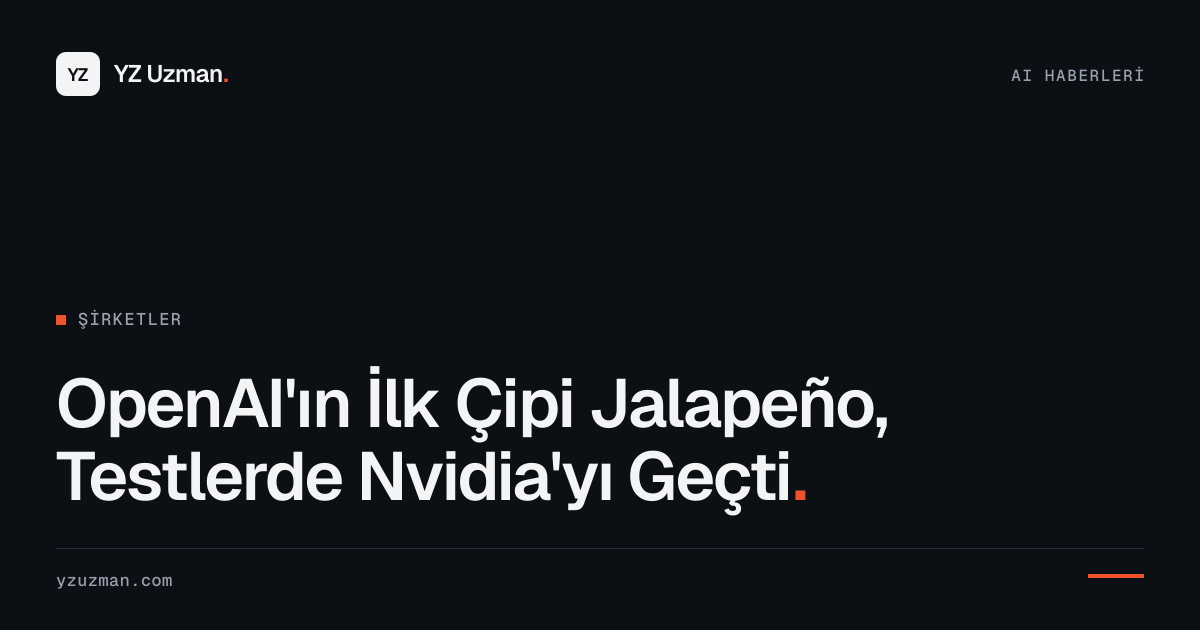 OpenAI'ın İlk Çipi Jalapeño, Testlerde Nvidia'yı Geçti