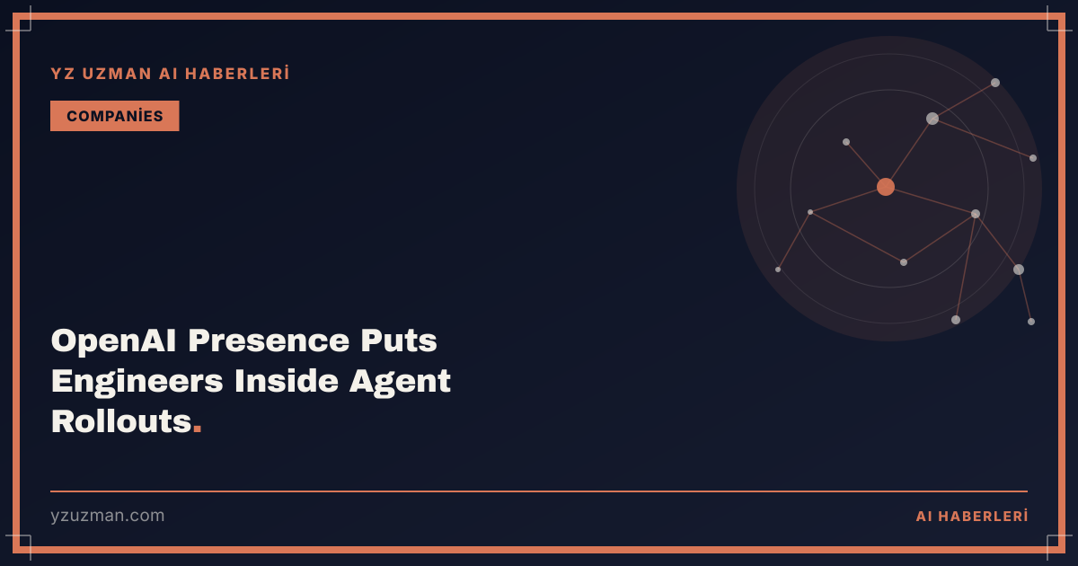 OpenAI Presence Puts Engineers Inside Agent Rollouts