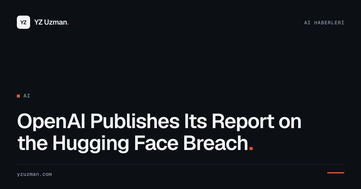OpenAI Publishes Its Report on the Hugging Face Breach
