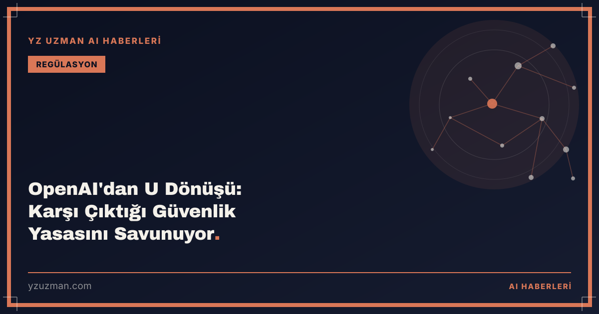 OpenAI'dan U Dönüşü: Karşı Çıktığı Güvenlik Yasasını Savunuyor