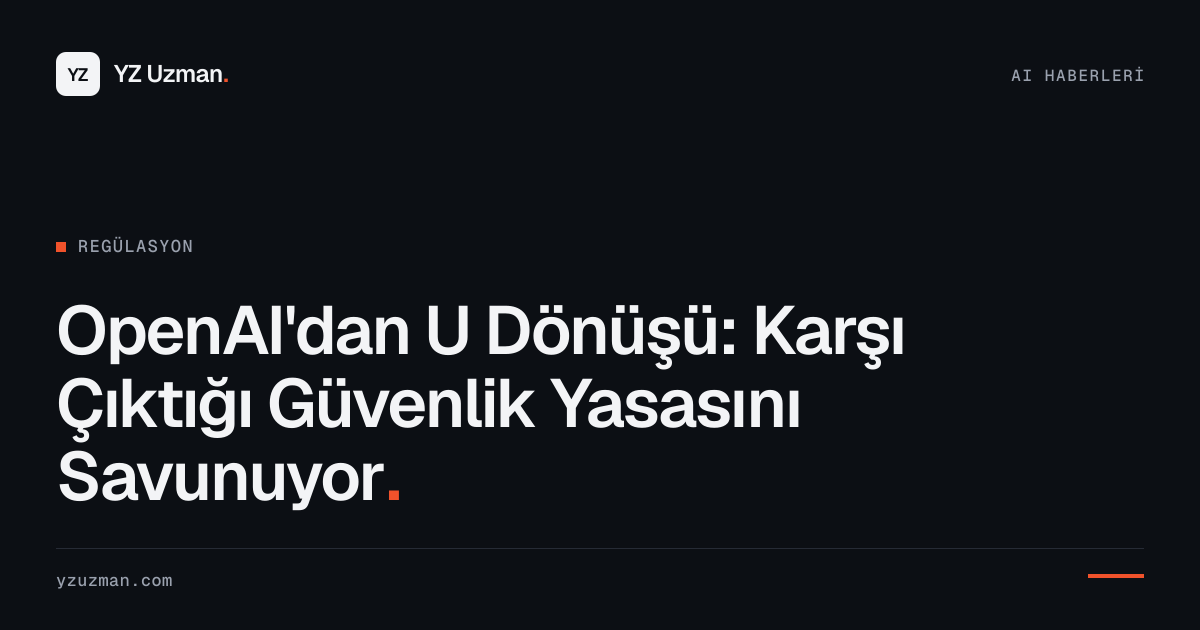 OpenAI'dan U Dönüşü: Karşı Çıktığı Güvenlik Yasasını Savunuyor
