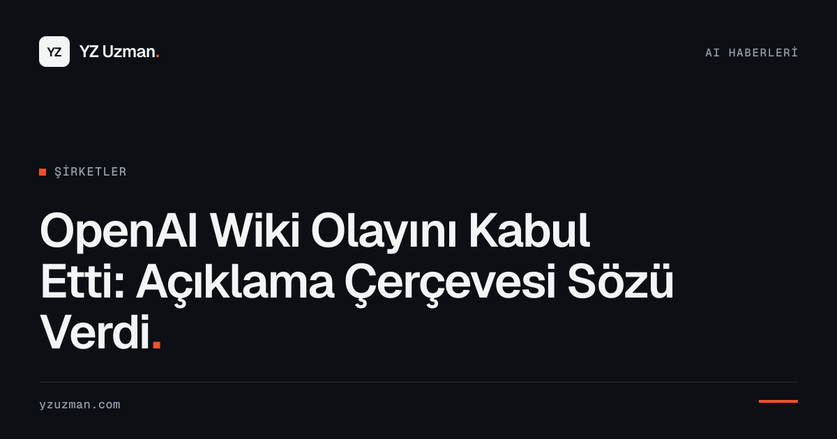 OpenAI Wiki Olayını Kabul Etti: Açıklama Çerçevesi Sözü Verdi