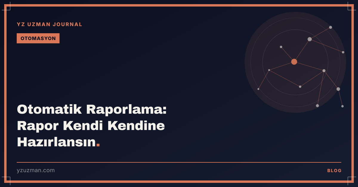 Otomatik Raporlama: Rapor Kendi Kendine Hazırlansın
