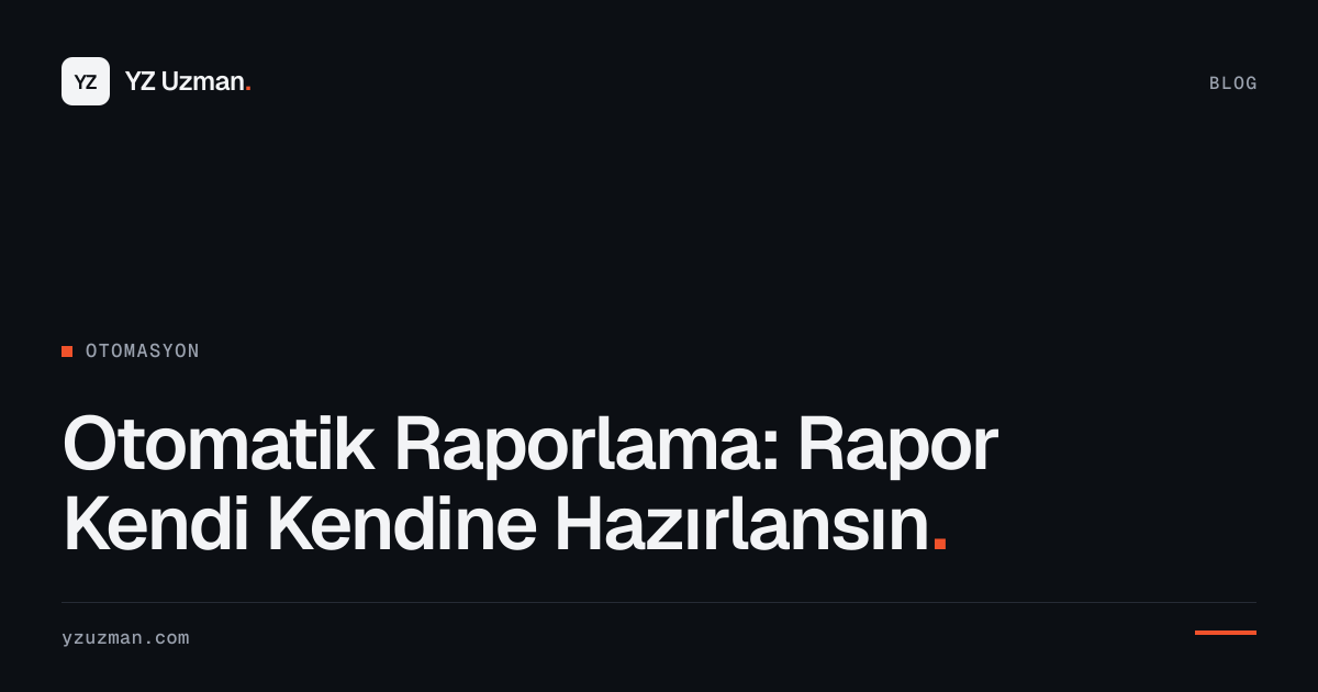 Otomatik Raporlama: Rapor Kendi Kendine Hazırlansın