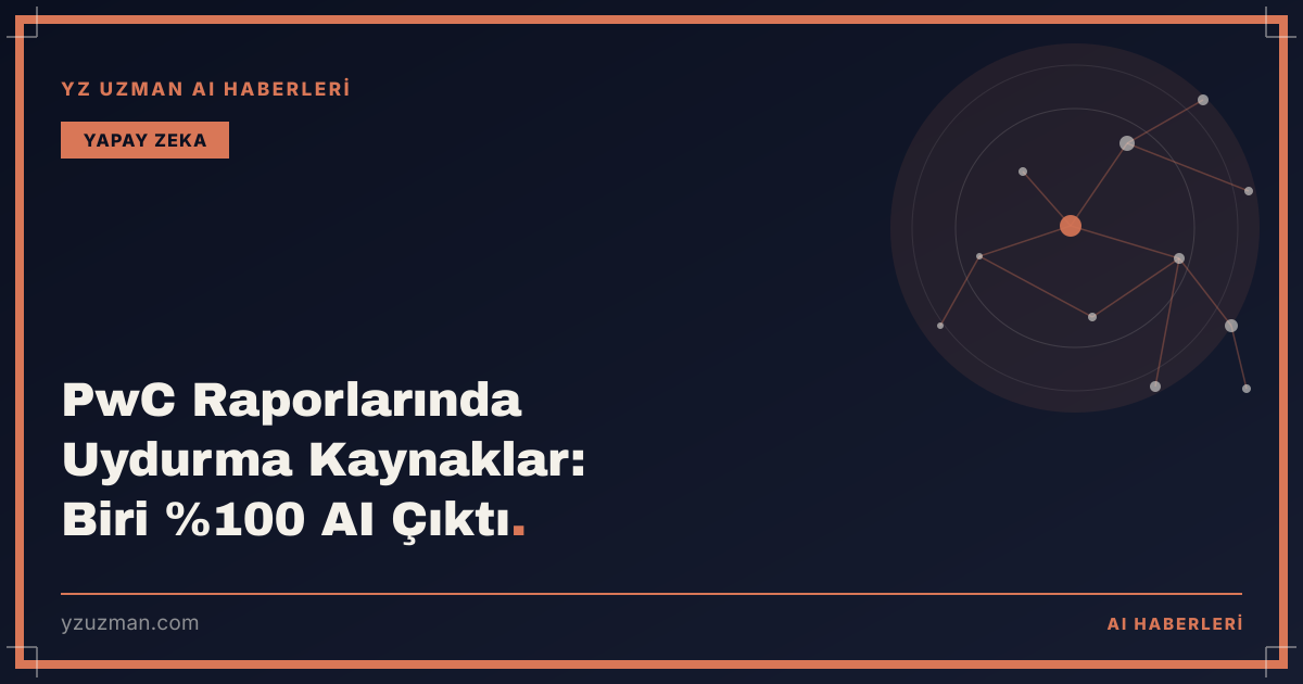 PwC Raporlarında Uydurma Kaynaklar: Biri %100 AI Çıktı