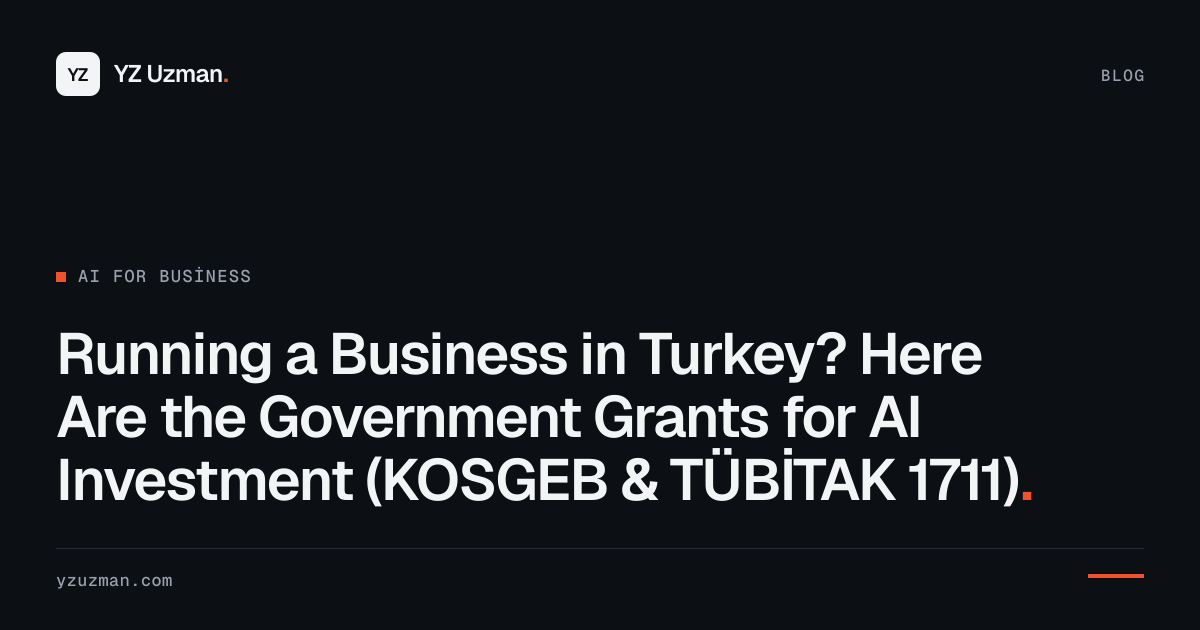 Running a Business in Turkey? Here Are the Government Grants for AI Investment (KOSGEB & TÜBİTAK 1711)