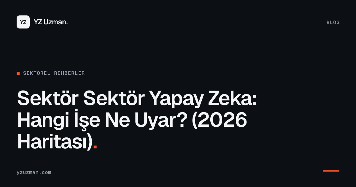 Sektör Sektör Yapay Zeka: Hangi İşe Ne Uyar? (2026 Haritası)