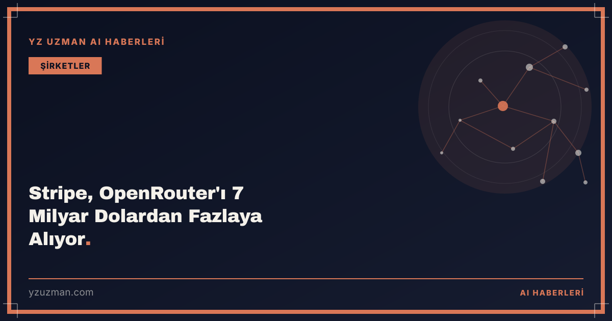 Stripe, OpenRouter'ı 7 Milyar Dolardan Fazlaya Alıyor