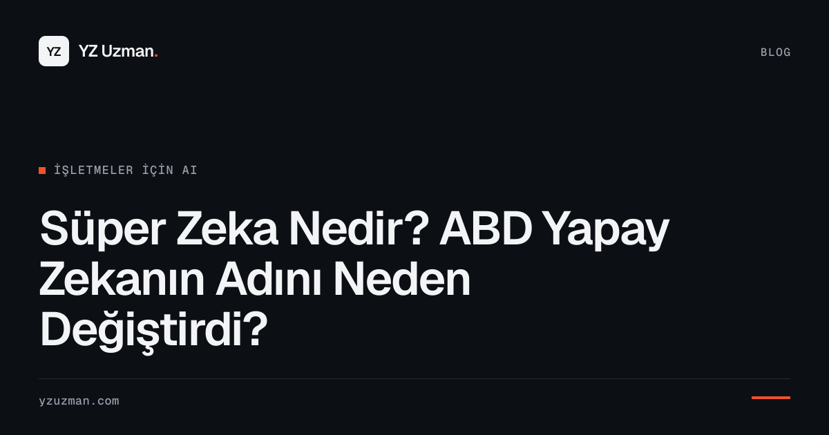 Süper Zeka Nedir? ABD Yapay Zekanın Adını Neden Değiştirdi?