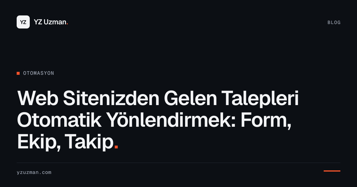 Web Sitenizden Gelen Talepleri Otomatik Yönlendirmek: Form, Ekip, Takip