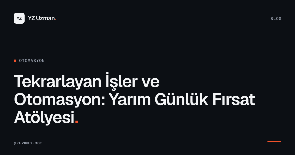 Tekrarlayan İşler ve Otomasyon: Yarım Günlük Fırsat Atölyesi