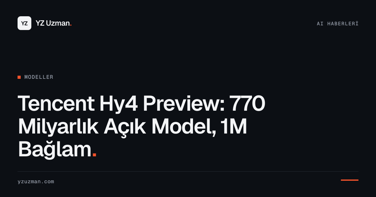 Tencent Hy4 Preview: 770 Milyarlık Açık Model, 1M Bağlam