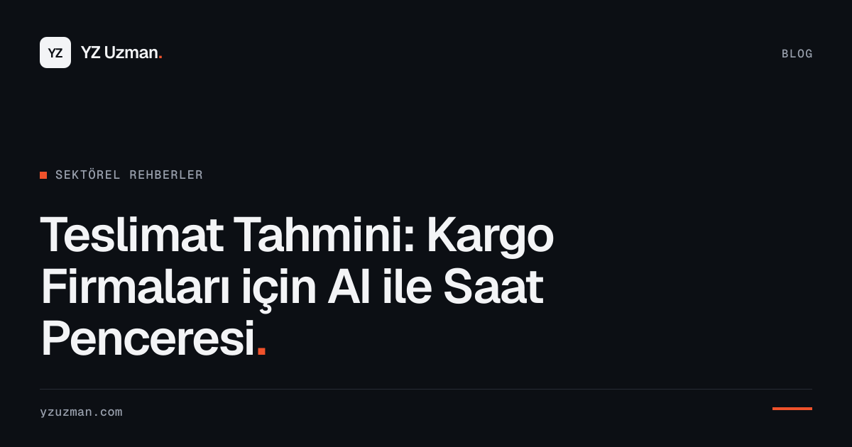 Teslimat Tahmini: Kargo Firmaları için AI ile Saat Penceresi
