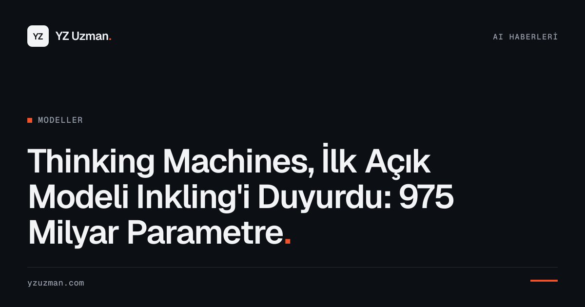 Thinking Machines, İlk Açık Modeli Inkling'i Duyurdu: 975 Milyar Parametre