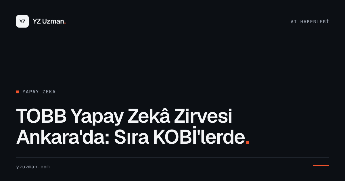TOBB Yapay Zekâ Zirvesi Ankara'da: Sıra KOBİ'lerde