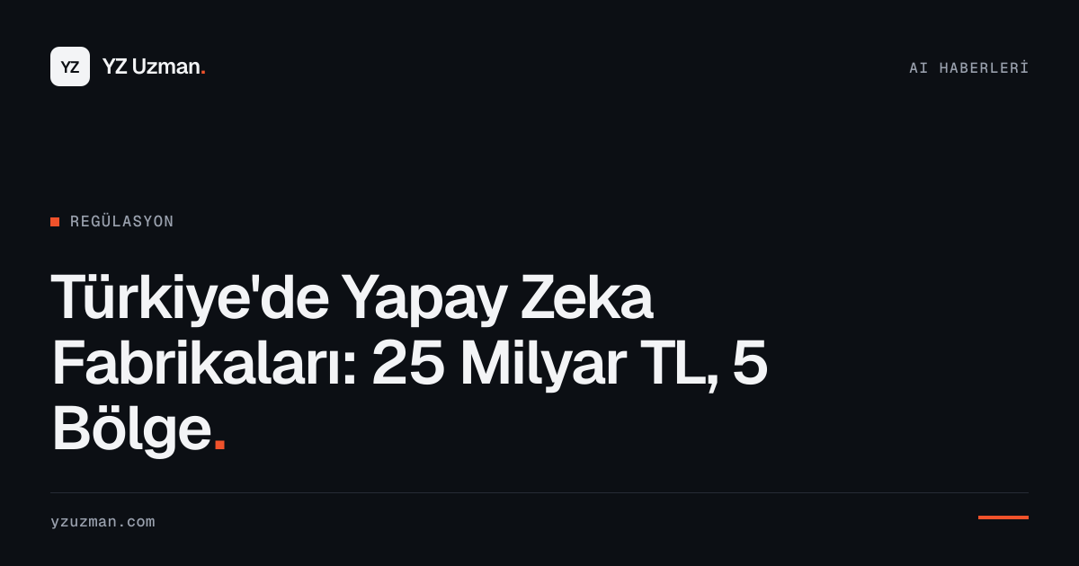 Türkiye'de Yapay Zeka Fabrikaları: 25 Milyar TL, 5 Bölge