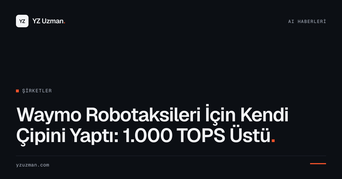 Waymo Robotaksileri İçin Kendi Çipini Yaptı: 1.000 TOPS Üstü