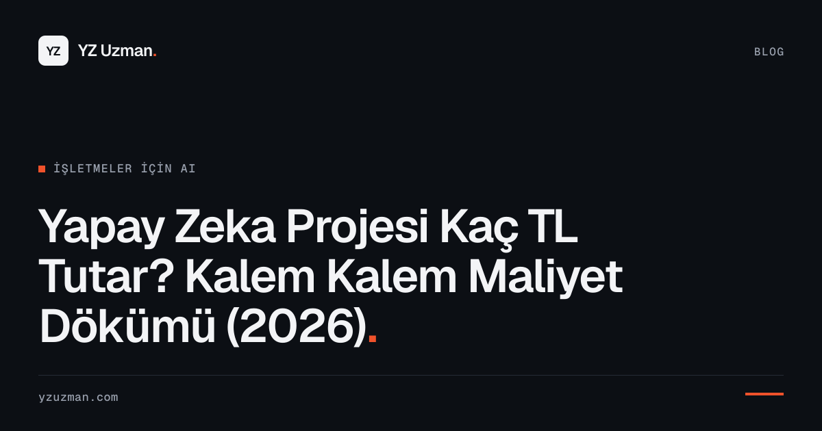 Yapay Zeka Projesi Kaç TL Tutar? Kalem Kalem Maliyet Dökümü (2026)