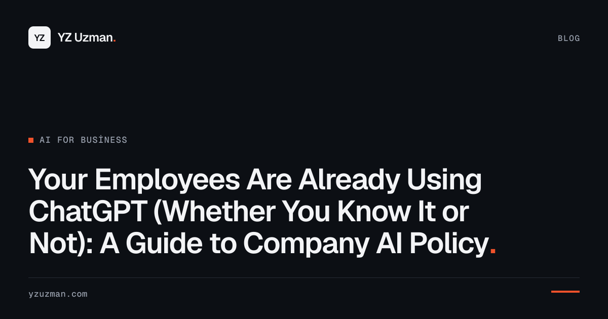 Your Employees Are Already Using ChatGPT (Whether You Know It or Not): A Guide to Company AI Policy